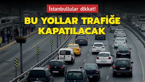 İ­s­t­a­n­b­u­l­l­u­l­a­r­ ­d­i­k­k­a­t­!­ ­B­u­ ­y­o­l­l­a­r­ ­t­r­a­f­i­ğ­e­ ­k­a­p­a­t­ı­l­a­c­a­k­